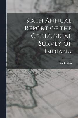 Sixth Annual Report of the Geological Survey of Indiana 1