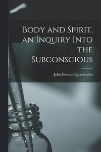 bokomslag Body and Spirit, an Inquiry Into the Subconscious