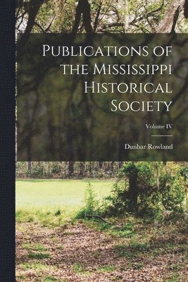 bokomslag Publications of the Mississippi Historical Society; Volume IV