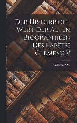 bokomslag Der Historische Wert der Alten Biographieen des Papstes Clemens V