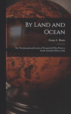 bokomslag By Land and Ocean; Or, The Journal and Letters of Young Girl who Went to South Australia With a Lady