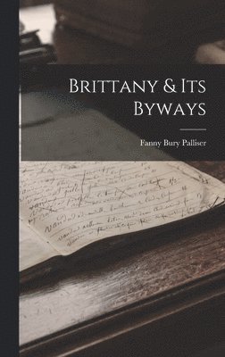 Fanny Bury Palliser - Brittany & Its Byways, Inbunden