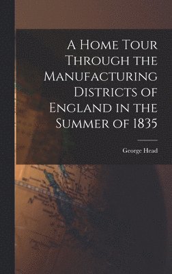 A Home Tour Through the Manufacturing Districts of England in the Summer of 1835 1