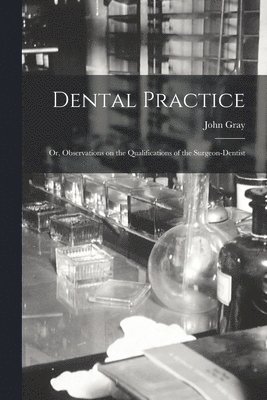 John Gray - Dental Practice; or, Observations on the Qualifications of the Surgeon-Dentist, Häftad