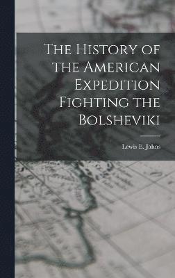 The History of the American Expedition Fighting the Bolsheviki 1