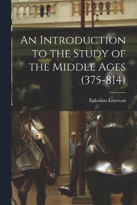 Introduction to the Study of the Middle Ages (375-814)