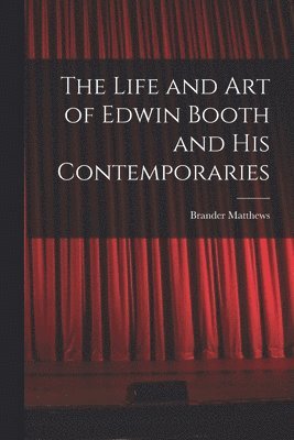 Life and Art of Edwin Booth and His Contemporaries
