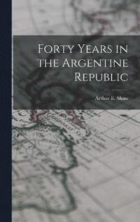bokomslag Forty Years in the Argentine Republic