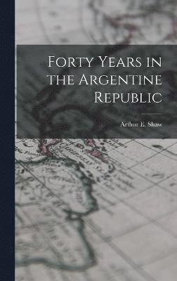 bokomslag Forty Years in the Argentine Republic