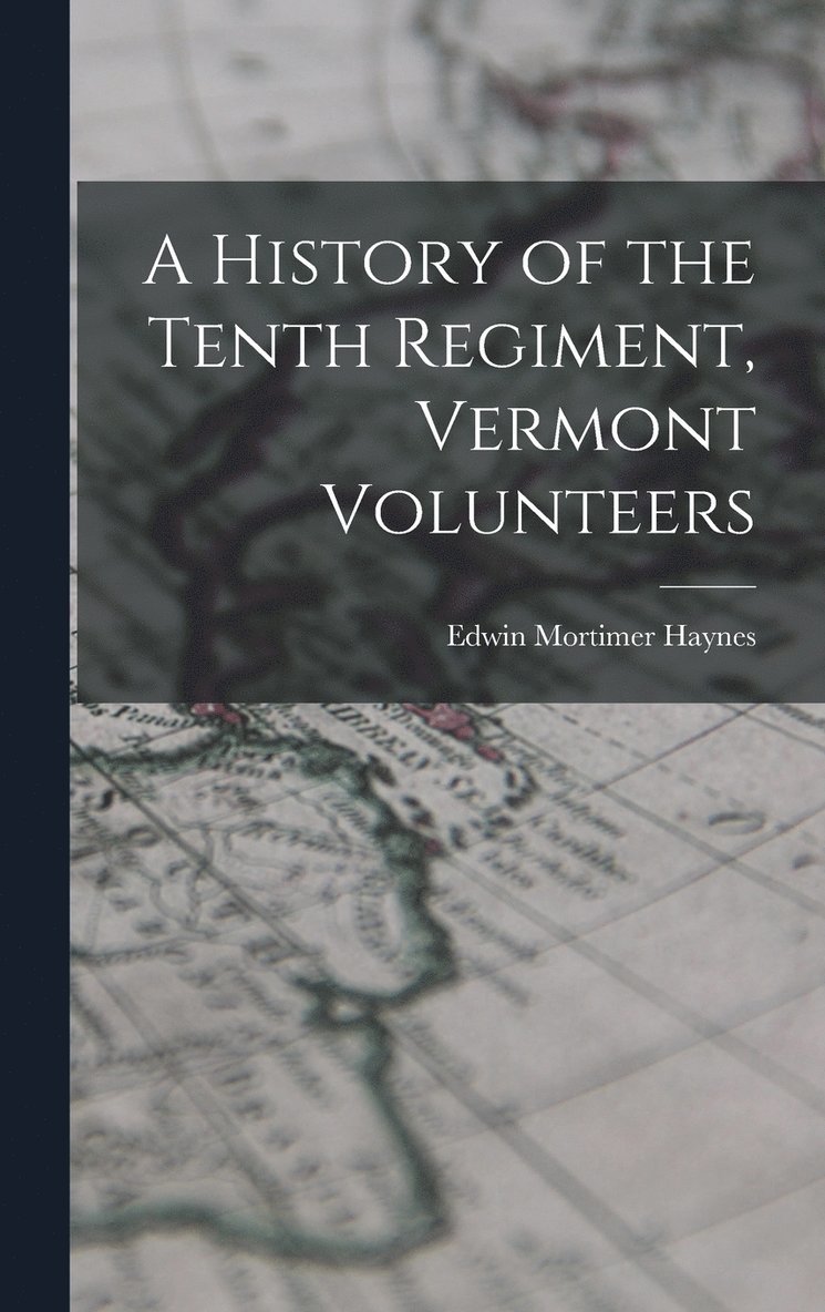 A History of the Tenth Regiment, Vermont Volunteers 1