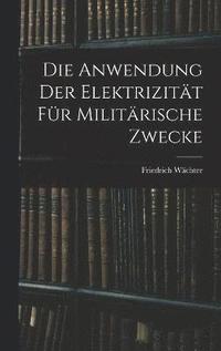 bokomslag Die Anwendung der Elektrizitt fr Militrische Zwecke