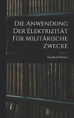 bokomslag Die Anwendung der Elektrizitt fr Militrische Zwecke