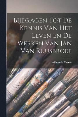 bokomslag Bijdragen tot de Kennis van het Leven en de Werken van Jan van Ruusbroee