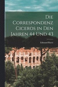 bokomslag Die Correspondenz Ciceros in den Jahren 44 und 43