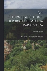 bokomslag Die Gehirnerweichung der Irren Dementia Paralytica