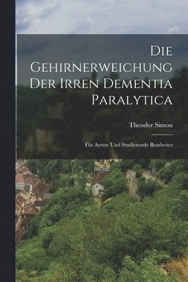 bokomslag Die Gehirnerweichung der Irren Dementia Paralytica