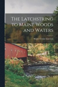 bokomslag The Latchstring to Maine Woods and Waters