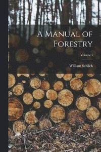 bokomslag A Manual of Forestry; Volume I