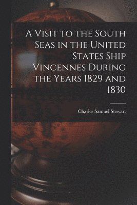 A Visit to the South Seas in the United States Ship Vincennes During the Years 1829 and 1830 1