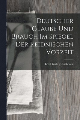 Deutscher Glaube und Brauch im Spiegel der Reidnischen Vorzeit 1