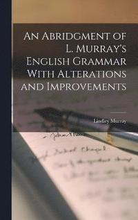 bokomslag An Abridgment of L. Murray's English Grammar With Alterations and Improvements