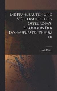 bokomslag Die Pfahlbauten und Vlkerschichten Osteuropa's, Besonders der Donaufrstenthhmer