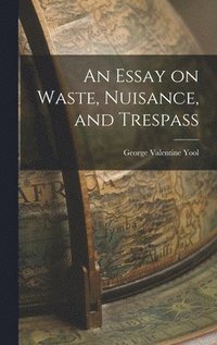 bokomslag An Essay on Waste, Nuisance, and Trespass
