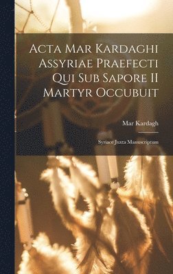 bokomslag Acta Mar Kardaghi Assyriae praefecti qui sub Sapore II martyr occubuit