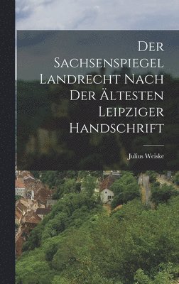 Der Sachsenspiegel Landrecht Nach der Ältesten Leipziger Handschrift