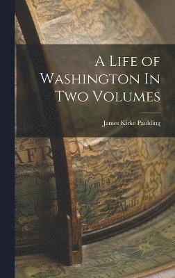 James Kirke Paulding - Life of Washington In Two Volumes, Inbunden