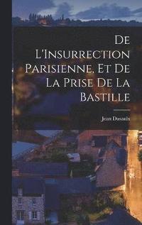 bokomslag De L'Insurrection Parisienne, et de la Prise de la Bastille