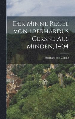 Der Minne Regel von Eberhardus Cersne aus Minden, 1404 1