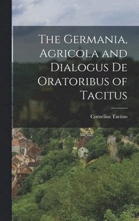bokomslag The Germania, Agricola and Dialogus de Oratoribus of Tacitus