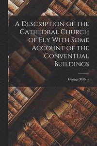 bokomslag A Description of the Cathedral Church of Ely With Some Account of the Conventual Buildings
