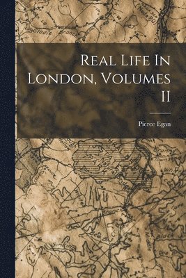 Pierce Egan - Real Life In London, Volumes II, Häftad