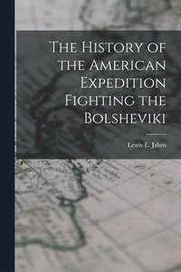 bokomslag The History of the American Expedition Fighting the Bolsheviki
