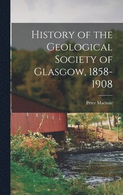 bokomslag History of the Geological Society of Glasgow, 1858-1908