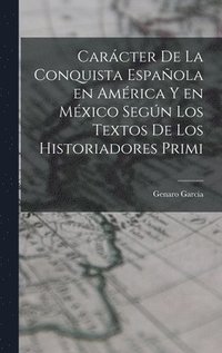 bokomslag Carcter de la conquista espaola en Amrica y en Mxico segn los textos de los historiadores primi