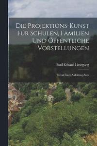 bokomslag Die Projektions-kunst fr Schulen, Familien und ffentliche Vorstellungen