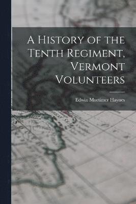 bokomslag History of the Tenth Regiment, Vermont Volunteers