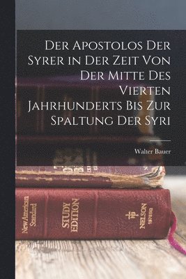 bokomslag Der Apostolos der Syrer in der Zeit von der Mitte des Vierten Jahrhunderts bis zur Spaltung der Syri