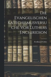 bokomslag Die Evangelischen Katechismusversuche vor Luthers Enchiridion