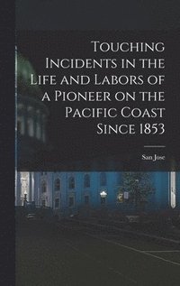 bokomslag Touching Incidents in the Life and Labors of a Pioneer on the Pacific Coast Since 1853