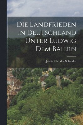 bokomslag Die Landfrieden in Deutschland Unter Ludwig dem Baiern