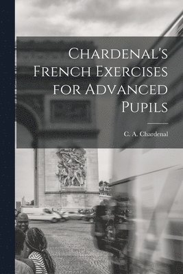 bokomslag Chardenal's French Exercises for Advanced Pupils