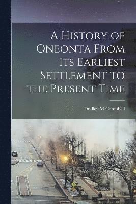 A History of Oneonta From its Earliest Settlement to the Present Time 1