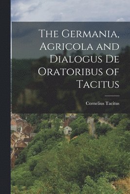 bokomslag The Germania, Agricola and Dialogus de Oratoribus of Tacitus