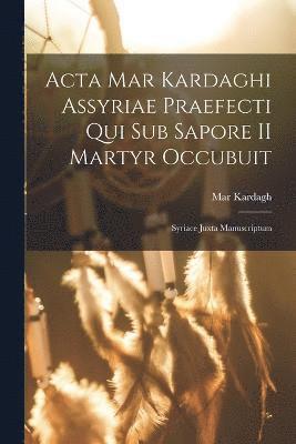 Acta Mar Kardaghi Assyriae praefecti qui sub Sapore II martyr occubuit 1