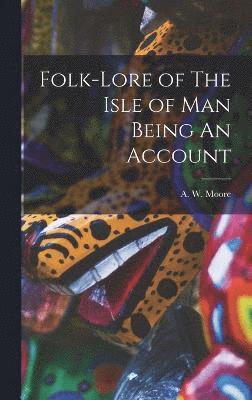 Folk-Lore of The Isle of Man Being An Account 1