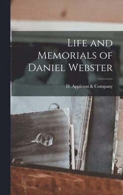 D Appleton & Company, D. Appleton &. Company, D. Appleton & Company - Life and Memorials of Daniel Webster, Inbunden